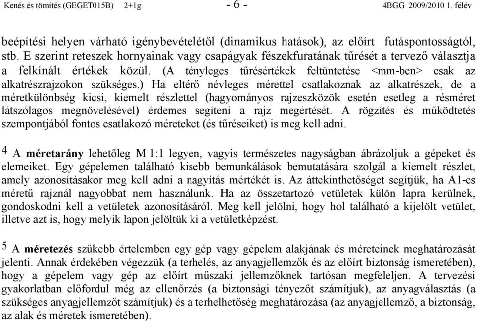 ) Ha eltérő névleges mérettel csatlakoznak az alkatrészek, de a méretkülönbség kicsi, kiemelt részlettel (hagyományos rajzeszközök esetén esetleg a résméret látszólagos megnövelésével) érdemes