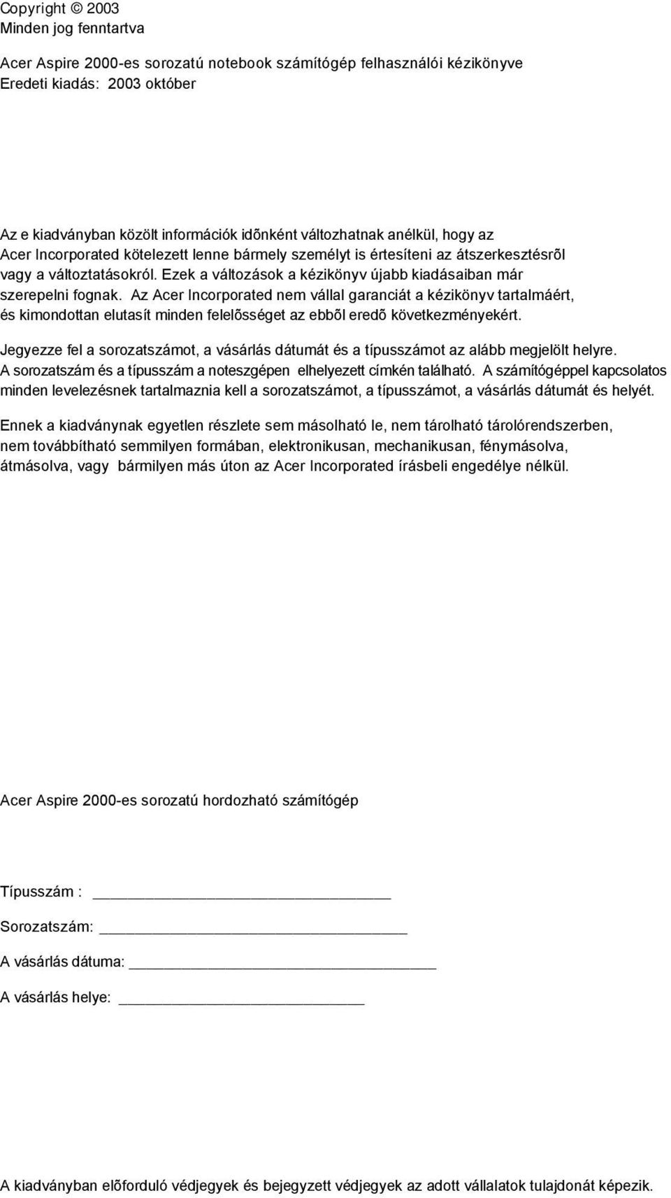 Az Acer Incorporated nem vállal garanciát a kézikönyv tartalmáért, és kimondottan elutasít minden felelõsséget az ebbõl eredõ következményekért.