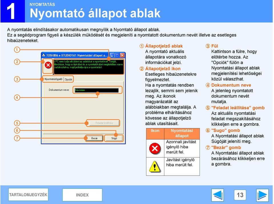 5 6 7 Állapotjelző ablak A nyomtató aktuális állapotára vonatkozó információkat jelzi. Állapotjelző ikon Esetleges hibaüzenetekre figyelmeztet. Ha a nyomtatás rendben lezajlik, semmi sem jelenik meg.