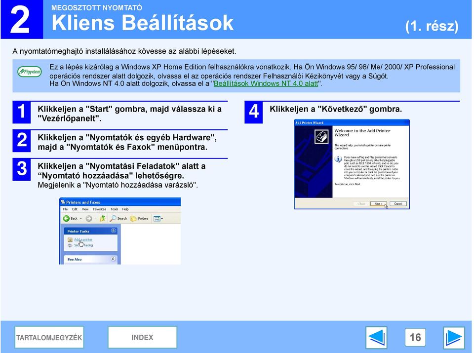 Ha Ön Windows 95/ 98/ Me/ 000/ XP Professional operációs rendszer alatt dolgozik, olvassa el az operációs rendszer Felhasználói Kézikönyvét vagy a Súgót. Ha Ön Windows NT.