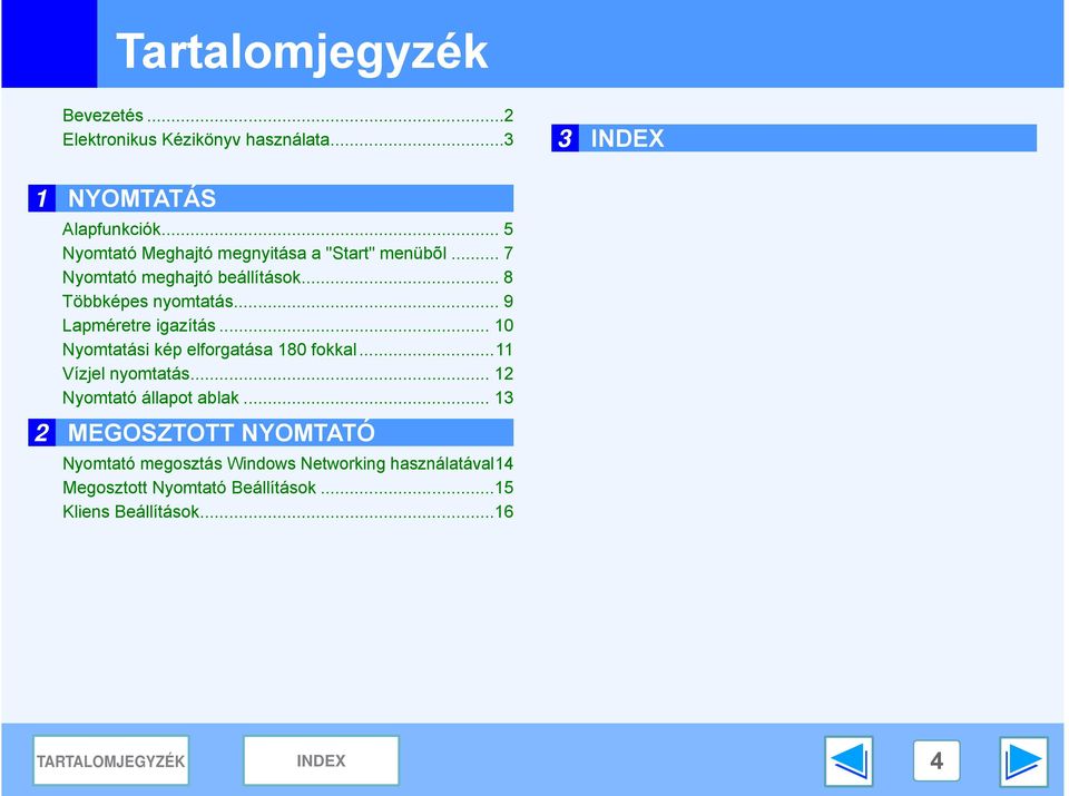 .. 9 Lapméretre igazítás... 0 Nyomtatási kép elforgatása 80 fokkal... Vízjel nyomtatás... Nyomtató állapot ablak.