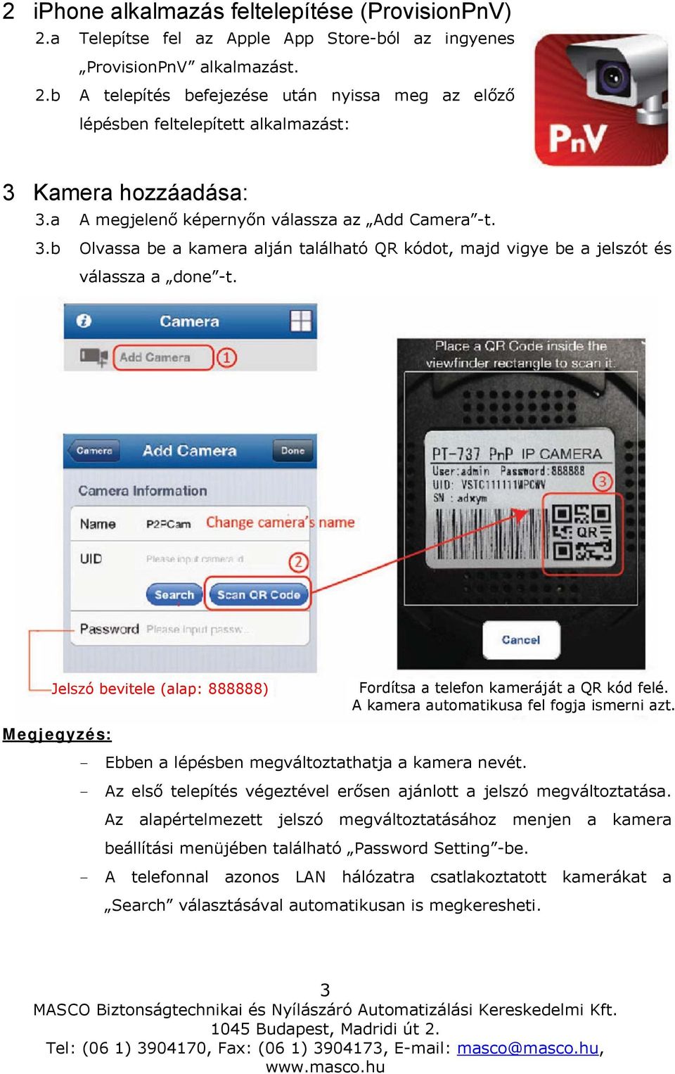 Jelszó bevitele (alap: 888888) Fordítsa a telefon kameráját a QR kód felé. A kamera automatikusa fel fogja ismerni azt. Megjegyzés: - Ebben a lépésben megváltoztathatja a kamera nevét.