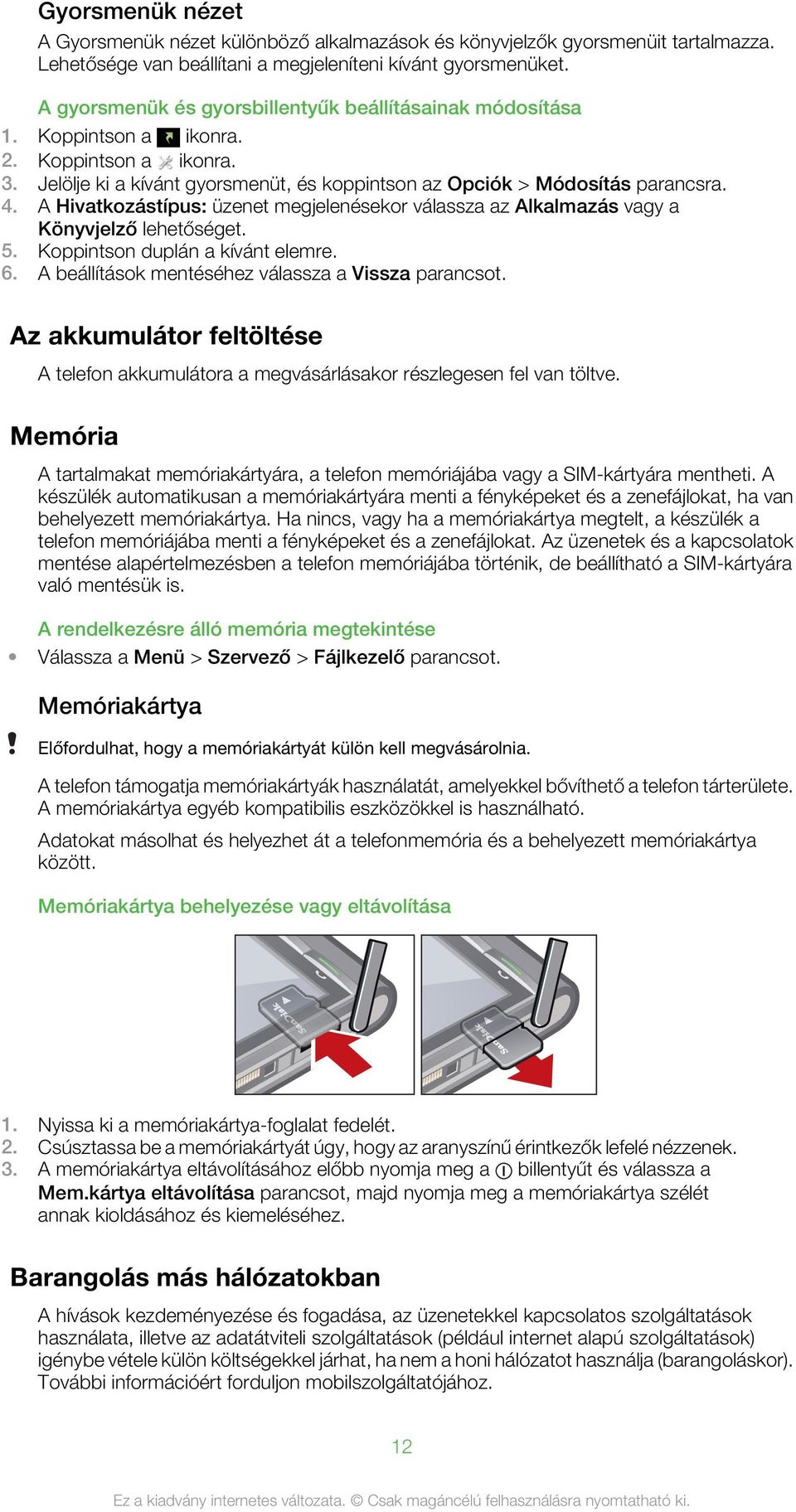 A Hivatkozástípus: üzenet megjelenésekor válassza az Alkalmazás vagy a Könyvjelző lehetőséget. 5. Koppintson duplán a kívánt elemre. 6. A beállítások mentéséhez válassza a Vissza parancsot.