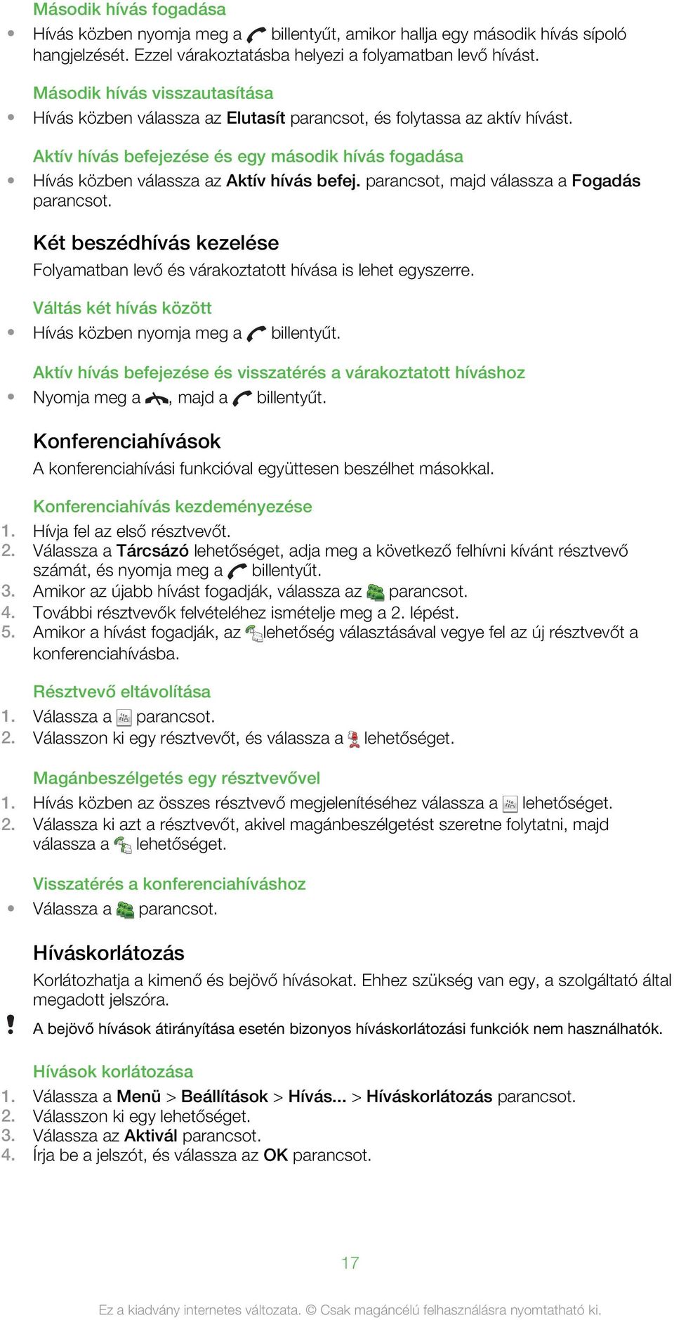 Aktív hívás befejezése és egy második hívás fogadása Hívás közben válassza az Aktív hívás befej. parancsot, majd válassza a Fogadás parancsot.