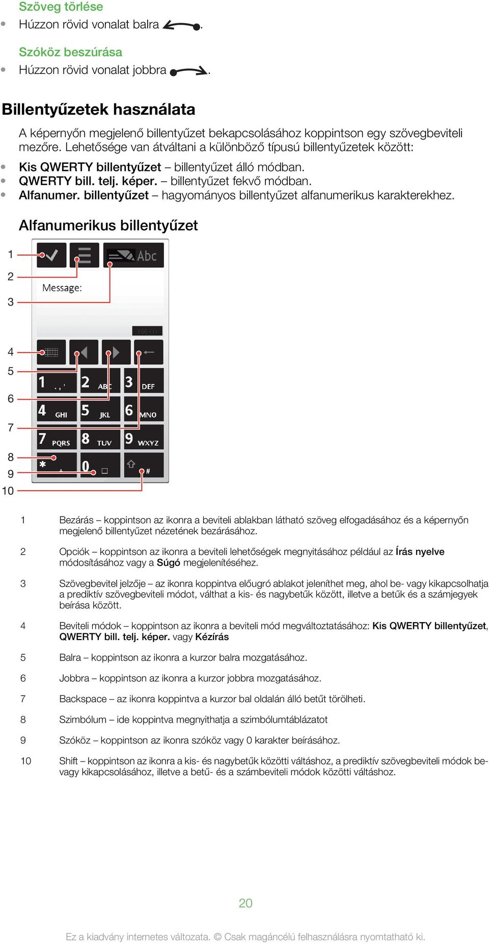 Lehetősége van átváltani a különböző típusú billentyűzetek között: Kis QWERTY billentyűzet billentyűzet álló módban. QWERTY bill. telj. képer. billentyűzet fekvő módban. Alfanumer.