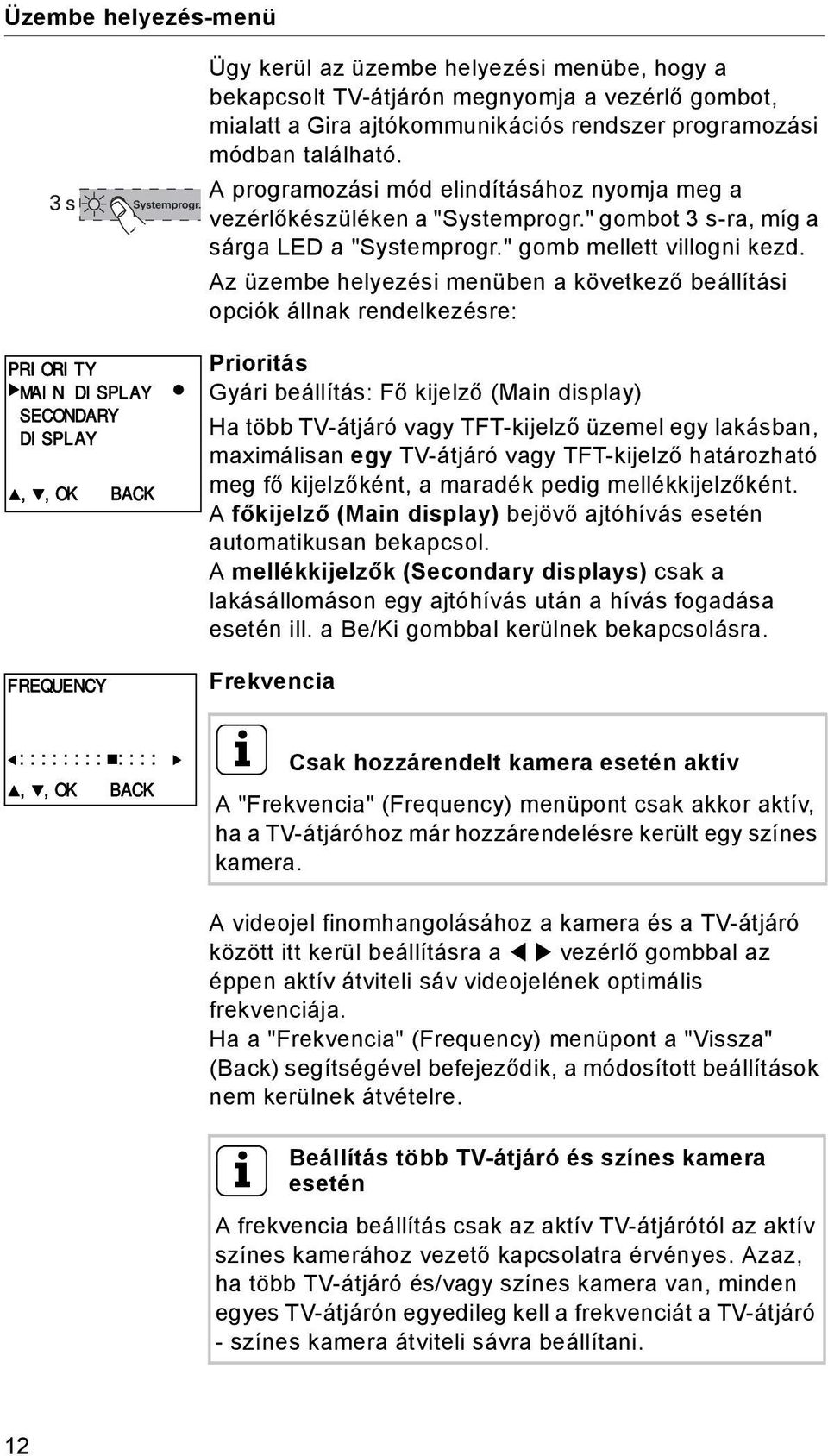 Az üzembe helyezési menüben a következő beállítási opciók állnak rendelkezésre: PRIORITY MAIN DISPLAY SECONDARY DISPLAY,,OK FREQUENCY BACK Prioritás Gyári beállítás: Fő kijelző (Main display) Ha több