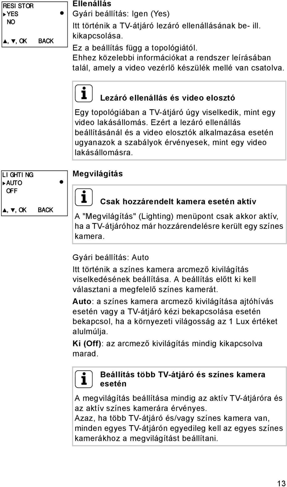 i Lezáró ellenállás és video elosztó Egy topológiában a TV-átjáró úgy viselkedik, mint egy video lakásállomás.