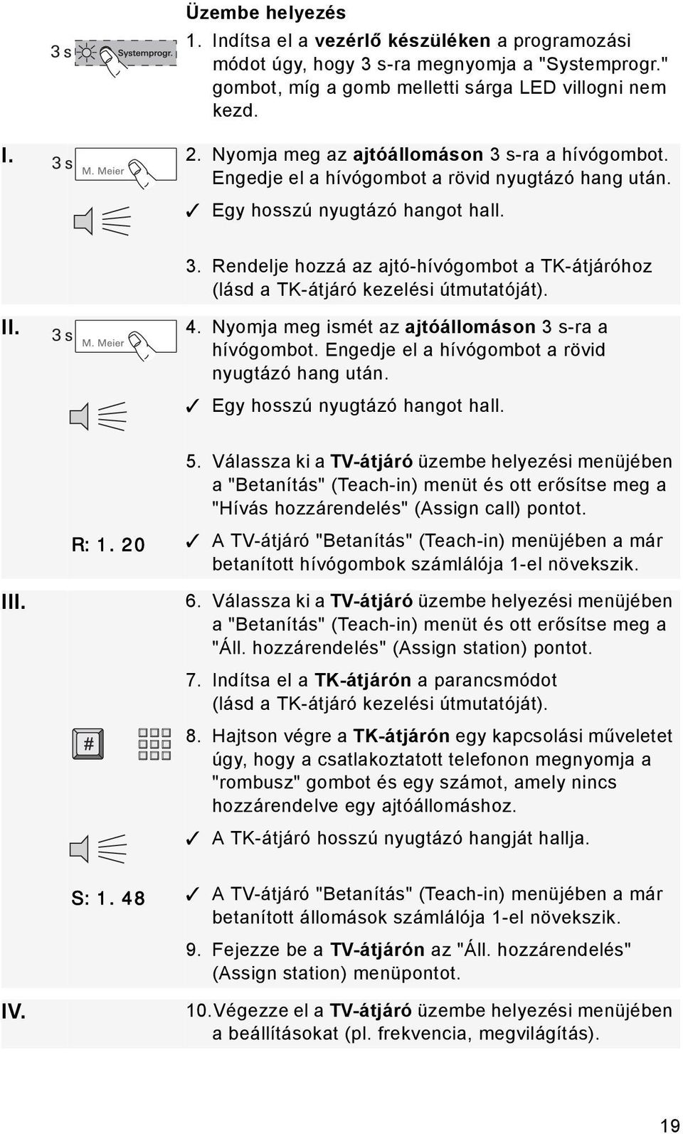 II. 4. Nyomja meg ismét az ajtóállomáson 3s-ra a hívógombot. Engedje el a hívógombot a rövid nyugtázó hang után. Egy hosszú nyugtázó hangot hall. 5.