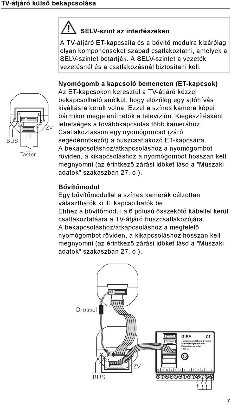 BUS ET Taster ZV Nyomógomb a kapcsoló bemeneten (ET-kapcsok) Az ET-kapcsokon keresztül a TV-átjáró kézzel bekapcsolható anélkül, hogy előzőleg egy ajtóhívás kiváltásra került volna.