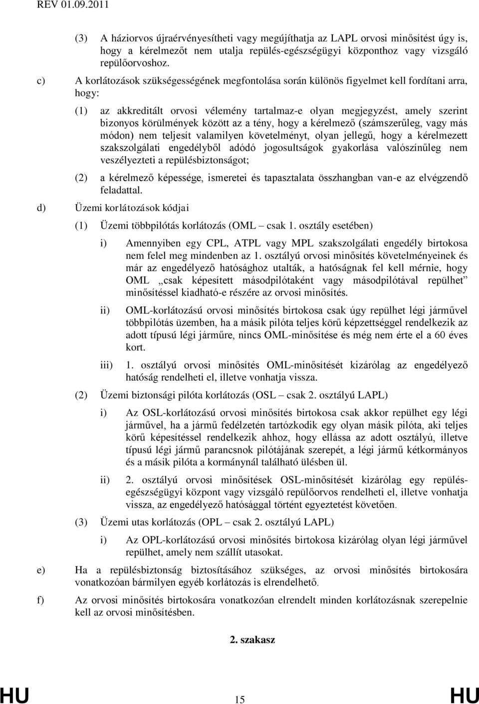 között az a tény, hogy a kérelmező (számszerűleg, vagy más módon) nem teljesít valamilyen követelményt, olyan jellegű, hogy a kérelmezett szakszolgálati engedélyből adódó jogosultságok gyakorlása