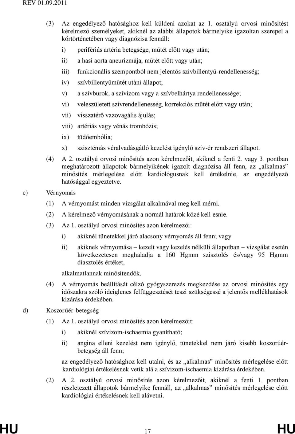 vagy után; i iv) a hasi aorta aneurizmája, műtét előtt vagy után; funkcionális szempontból nem jelentős szívbillentyű-rendellenesség; szívbillentyűműtét utáni állapot; v) a szívburok, a szívizom vagy