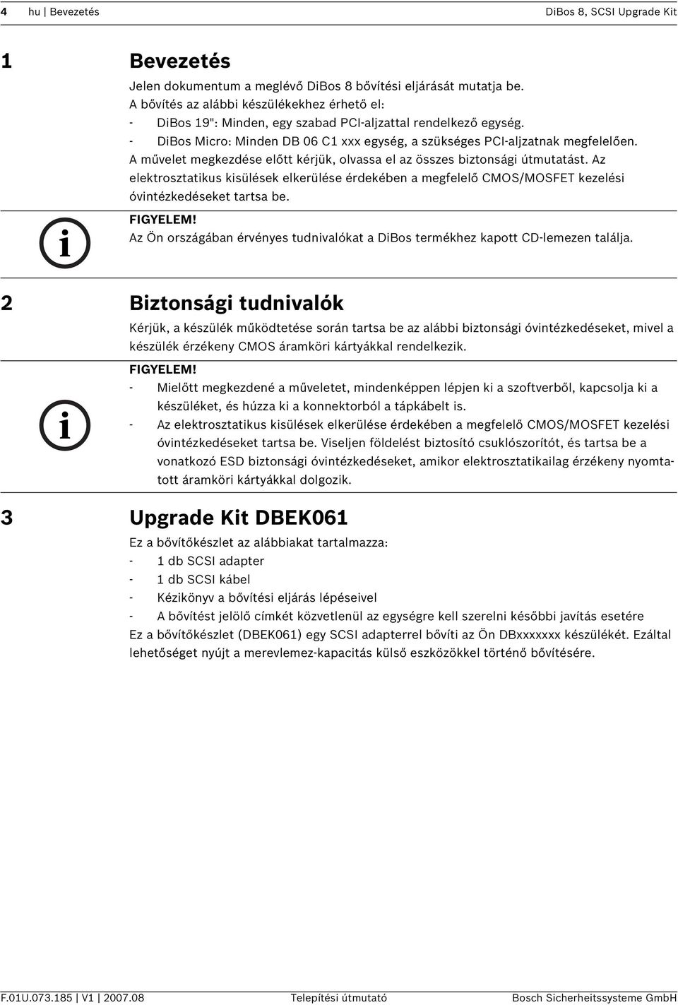 A művelet megkezdése előtt kérjük, olvassa el az összes biztonsági útmutatást. Az elektrosztatikus kisülések elkerülése érdekében a megfelelő CMOS/MOSFET kezelési óvintézkedéseket tartsa be.