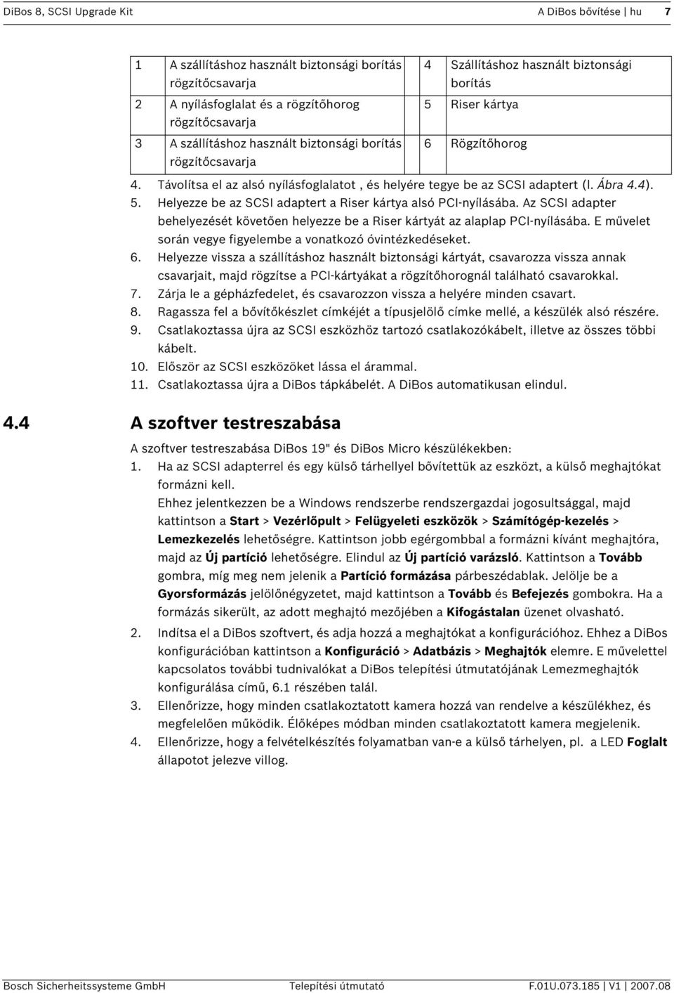 Az SCSI adapter behelyezését követően helyezze be a Riser kártyát az alaplap PCI-nyílásába. E művelet során vegye figyelembe a vonatkozó óvintézkedéseket. 6.