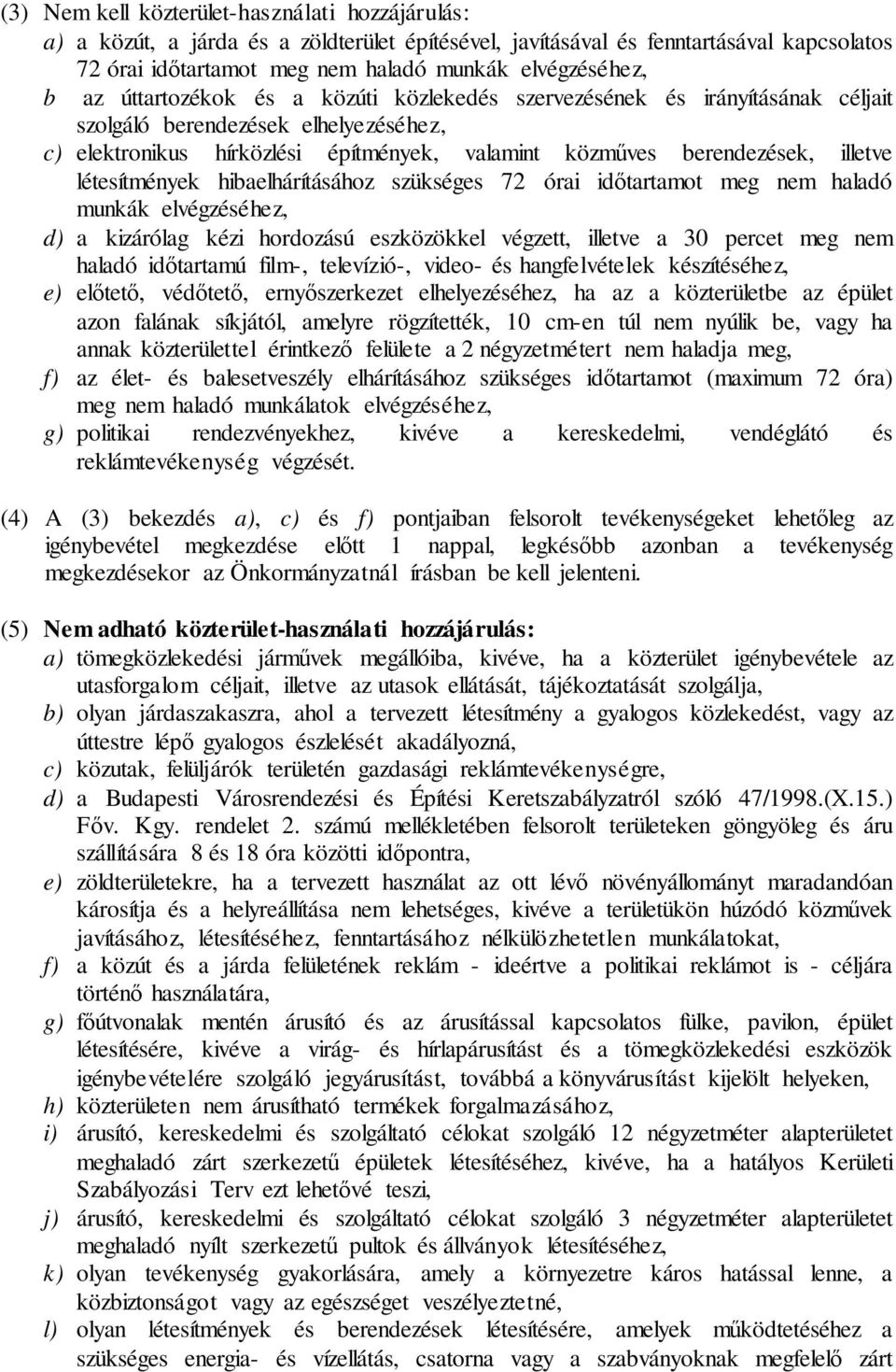 létesítmények hibaelhárításához szükséges 72 órai időtartamot meg nem haladó munkák elvégzéséhez, d) a kizárólag kézi hordozású eszközökkel végzett, illetve a 30 percet meg nem haladó időtartamú