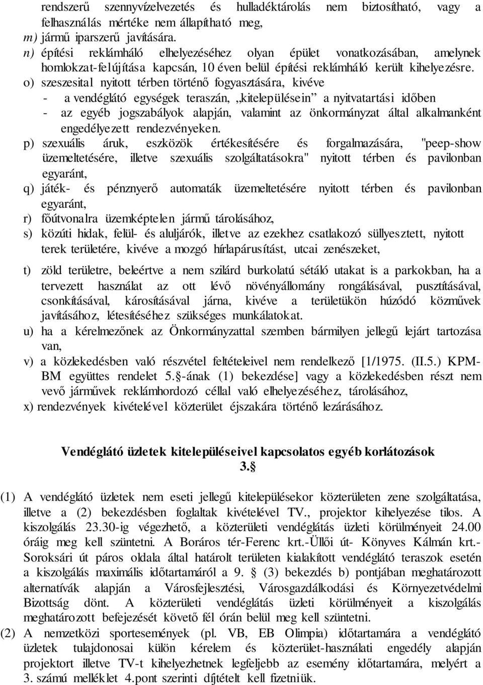 o) szeszesital nyitott térben történő fogyasztására, kivéve - a vendéglátó egységek teraszán, kitelepülésein a nyitvatartási időben - az egyéb jogszabályok alapján, valamint az önkormányzat által