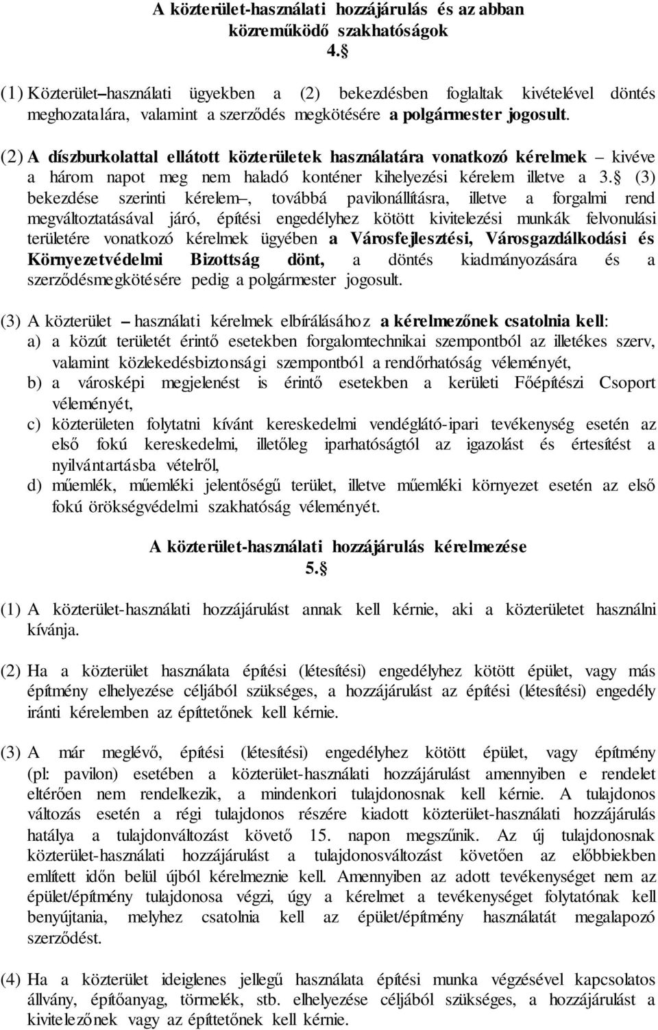 (2) A díszburkolattal ellátott közterületek használatára vonatkozó kérelmek kivéve a három napot meg nem haladó konténer kihelyezési kérelem illetve a 3.