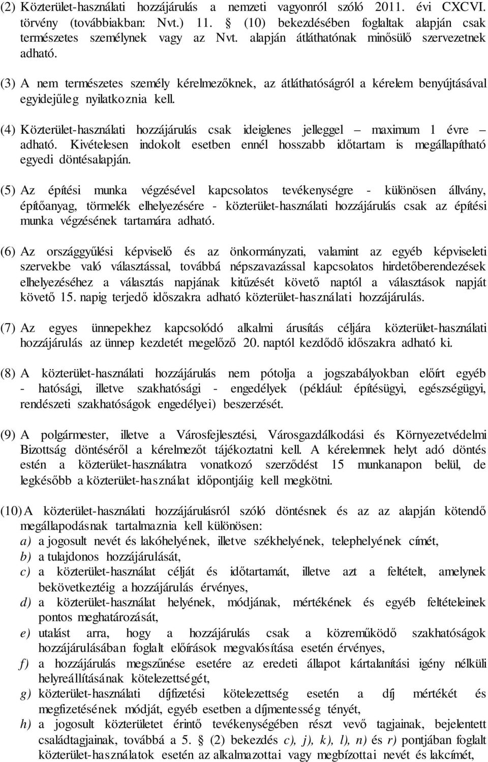 (4) Közterület-használati hozzájárulás csak ideiglenes jelleggel maximum 1 évre adható. Kivételesen indokolt esetben ennél hosszabb időtartam is megállapítható egyedi döntésalapján.