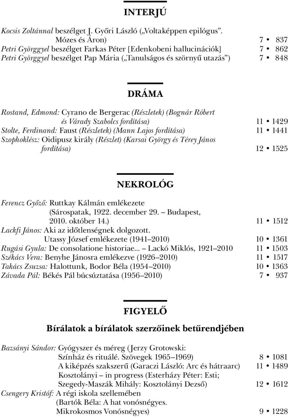 de Bergerac (Részletek) (Bognár Róbert és Várady Szabolcs fordítása) 11 1429 Stolte, Ferdinand: Faust (Részletek) (Mann Lajos fordítása) 11 1441 Szophoklész: Oidipusz király (Részlet) (Karsai György