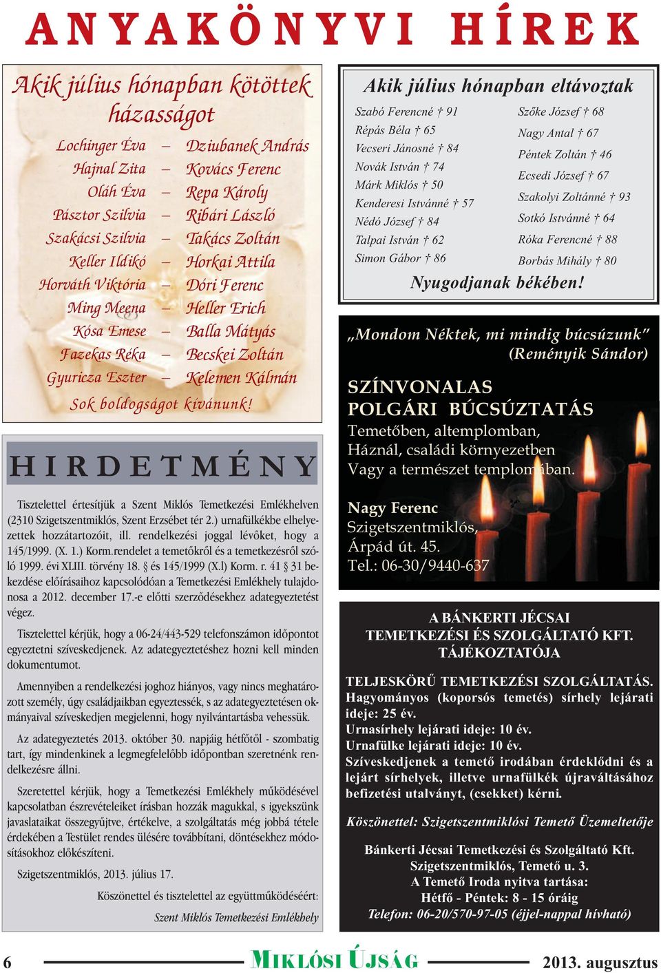 H I R D E T M É N Y Akik július hónapban eltávoztak Szabó Ferencné 91 Répás Béla 65 Vecseri Jánosné 84 Novák István 74 Márk Miklós 50 Kenderesi Istvánné 57 Nédó József 84 Talpai István 62 Simon Gábor
