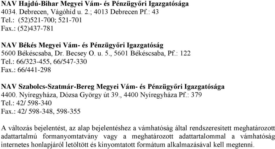 : 66/441-298 NAV Szabolcs-Szatmár-Bereg Megyei Vám- és Pénzügyőri Igazgatósága 4400. Nyíregyháza, Dózsa György út 39., 4400 Nyíregyháza Pf.: 379 Tel.: 42/ 598-340 Fax.