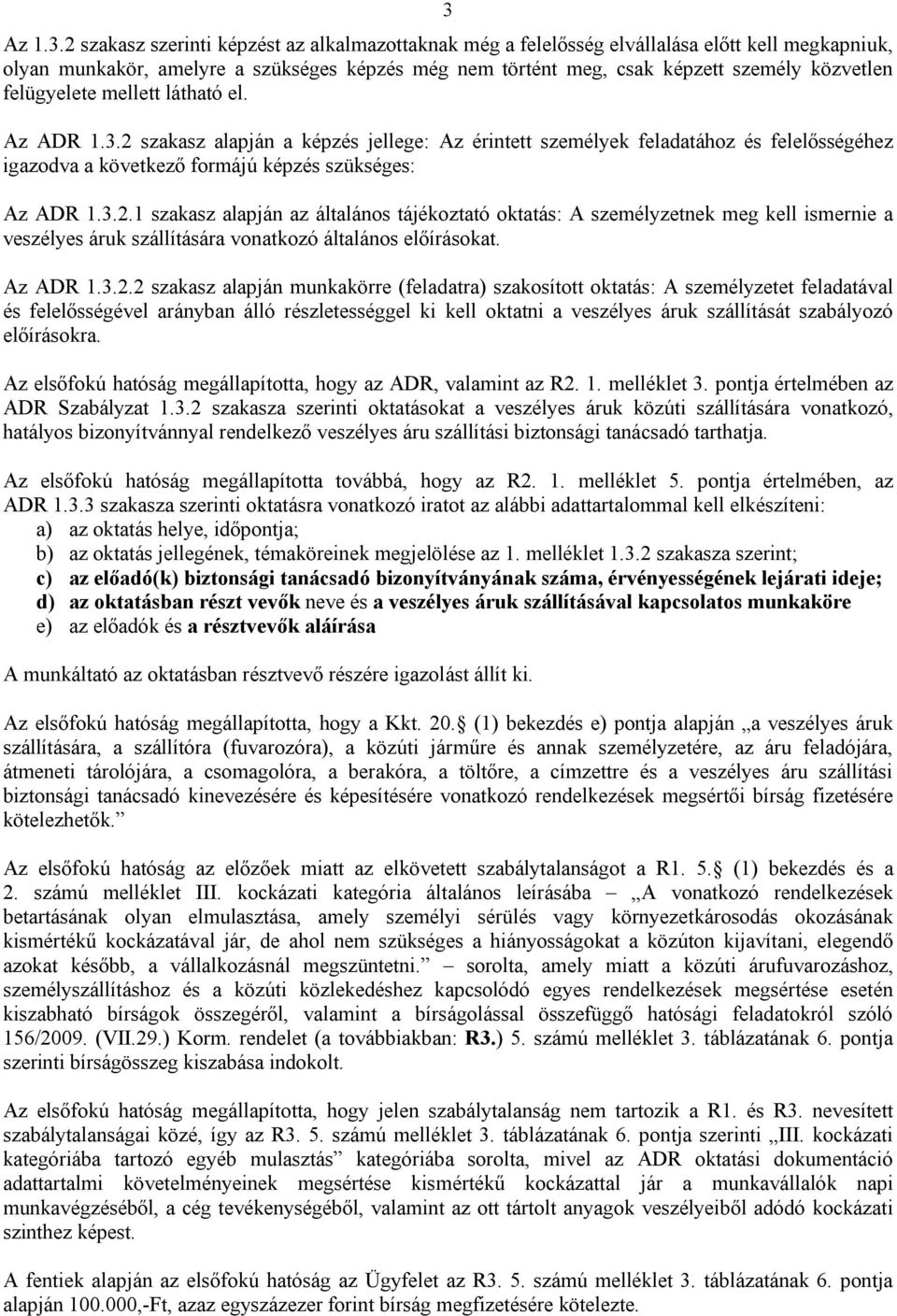 szakasz alapján a képzés jellege: Az érintett személyek feladatához és felelősségéhez igazodva a következő formájú képzés szükséges: Az ADR 1.3.2.