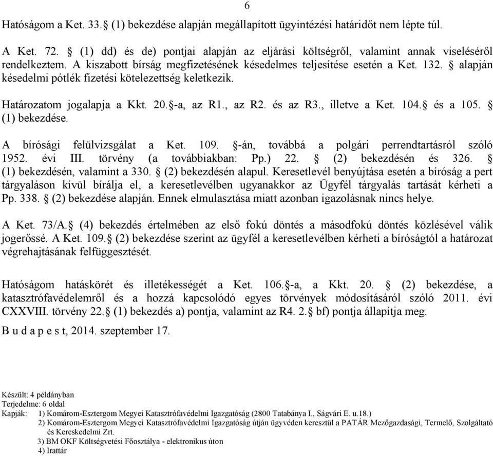 alapján késedelmi pótlék fizetési kötelezettség keletkezik. Határozatom jogalapja a Kkt. 20. -a, az R1., az R2. és az R3., illetve a Ket. 104. és a 105. (1) bekezdése. A bírósági felülvizsgálat a Ket.