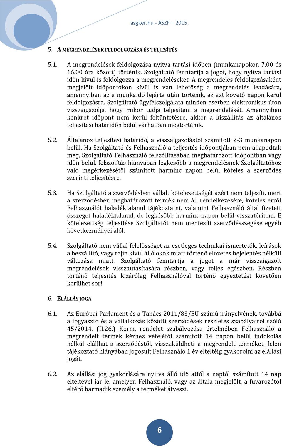 A megrendelés feldolgozásaként megjelölt időpontokon kívül is van lehetőség a megrendelés leadására, amennyiben az a munkaidő lejárta után történik, az azt követő napon kerül feldolgozásra.