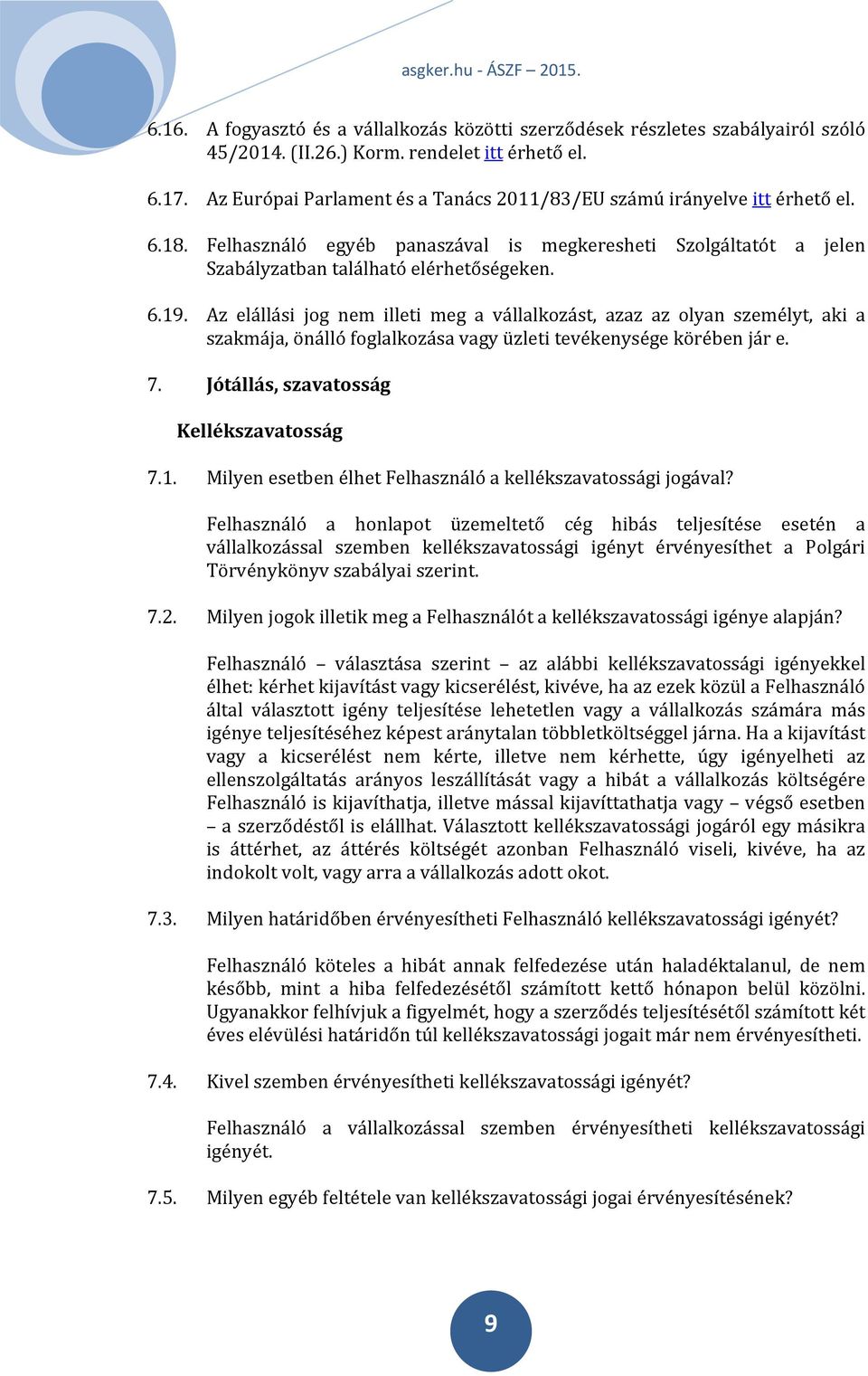 Az elállási jog nem illeti meg a vállalkozást, azaz az olyan személyt, aki a szakmája, önálló foglalkozása vagy üzleti tevékenysége körében jár e. 7. Jótállás, szavatosság Kellékszavatosság 7.1.