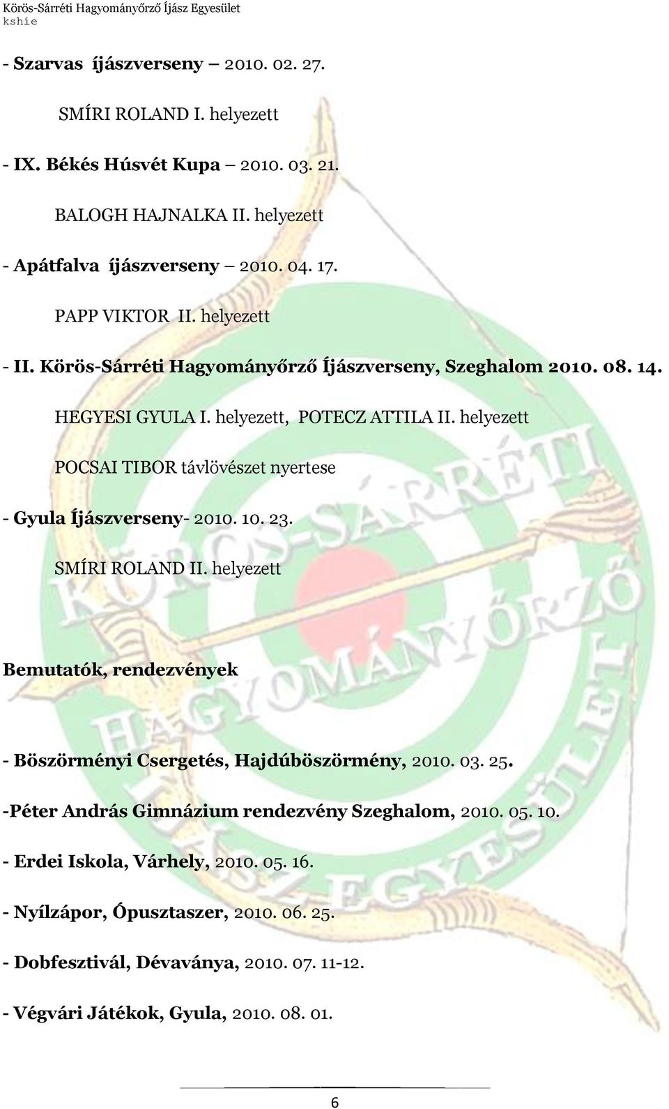 helyezett POCSAI TIBOR távlövészet nyertese - Gyula Íjászverseny- 2010. 10. 23. SMÍRI ROLAND II. helyezett Bemutatók, rendezvények - Böszörményi Csergetés, Hajdúböszörmény, 2010. 03.