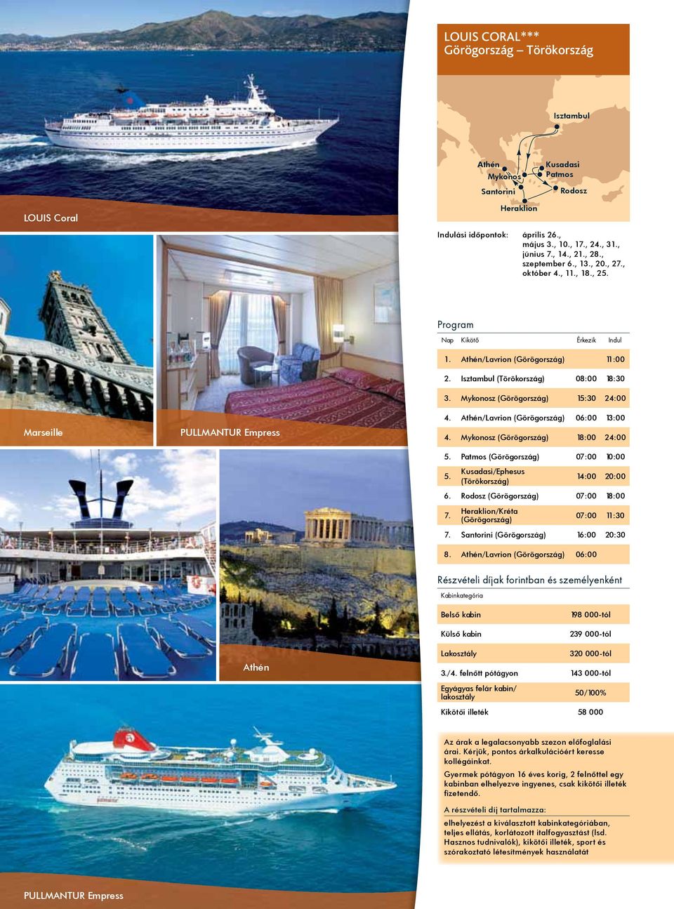 Athén/Lavrion (Görögország) 06:00 13:00 4. Mykonosz (Görögország) 18:00 24:00 5. Patmos (Görögország) 07:00 10:00 5. Kusadasi/Ephesus (Törökország) 14:00 20:00 6. Rodosz (Görögország) 07:00 18:00 7.