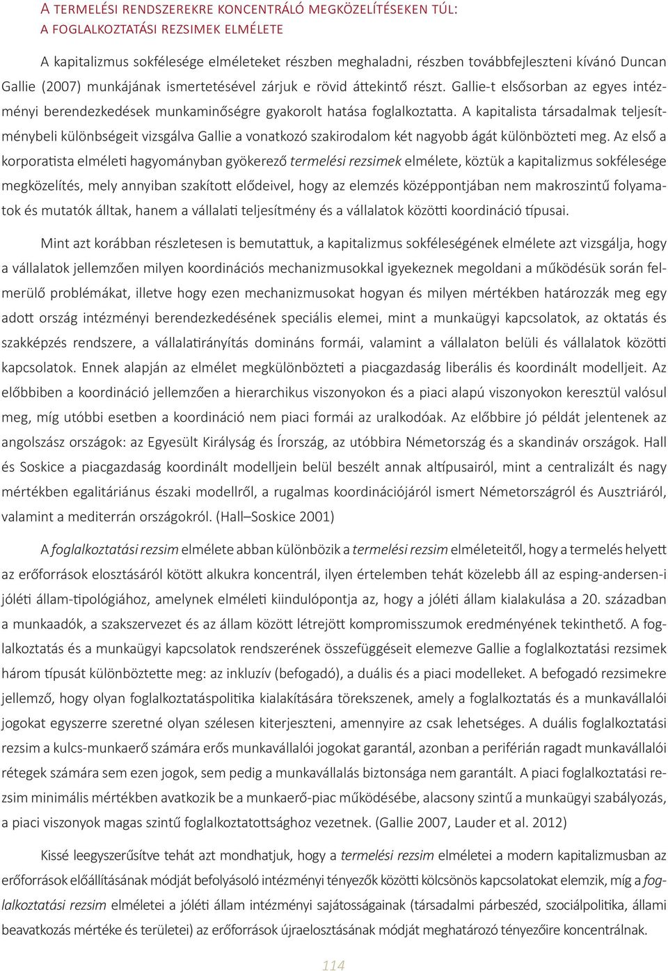 A kapitalista társadalmak teljesítménybeli különbségeit vizsgálva Gallie a vonatkozó szakirodalom két nagyobb ágát különbözteti meg.