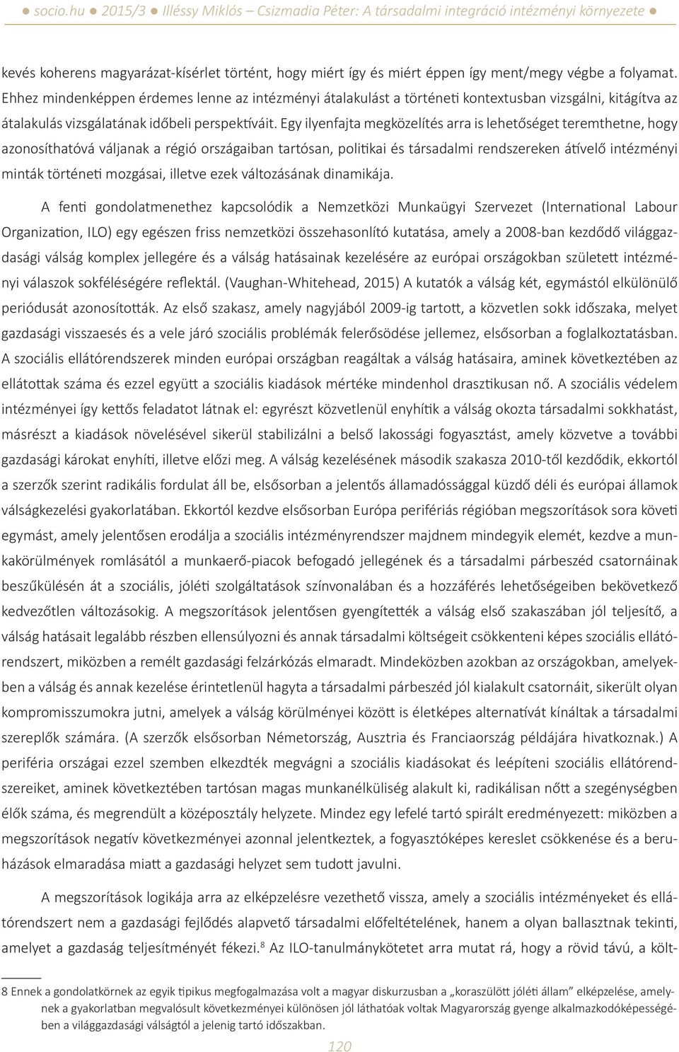 Egy ilyenfajta megközelítés arra is lehetőséget teremthetne, hogy azonosíthatóvá váljanak a régió országaiban tartósan, politikai és társadalmi rendszereken átívelő intézményi minták történeti