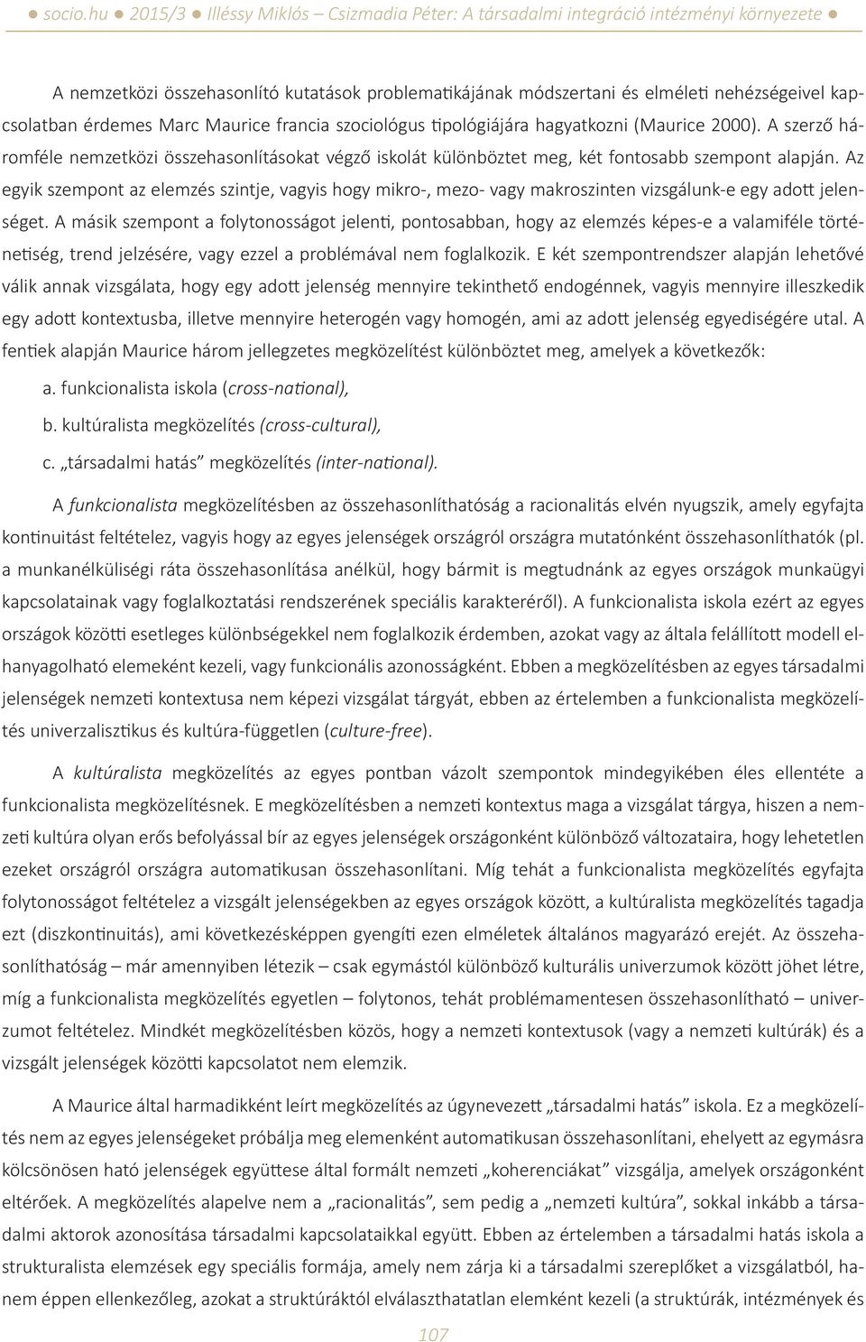 Az egyik szempont az elemzés szintje, vagyis hogy mikro-, mezo- vagy makroszinten vizsgálunk-e egy adott jelenséget.