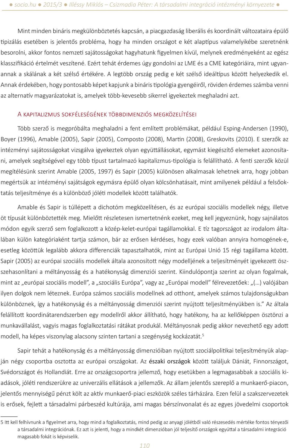 Ezért tehát érdemes úgy gondolni az LME és a CME kategóriáira, mint ugyanannak a skálának a két szélső értékére. A legtöbb ország pedig e két szélső ideáltípus között helyezkedik el.
