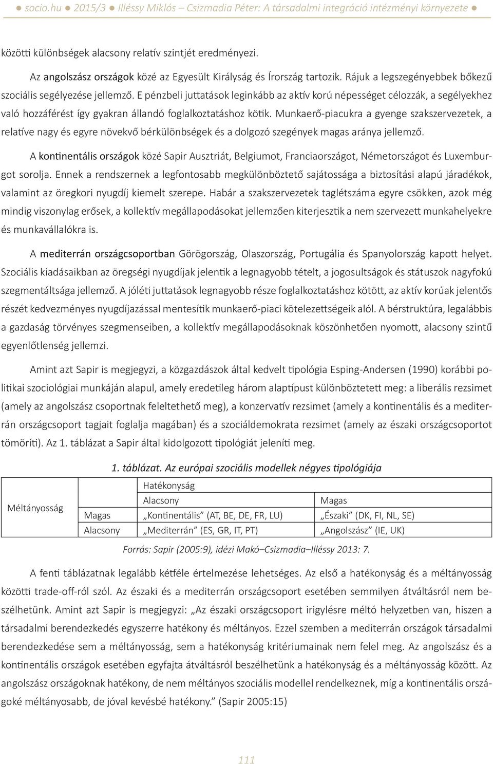 Munkaerő-piacukra a gyenge szakszervezetek, a relatíve nagy és egyre növekvő bérkülönbségek és a dolgozó szegények magas aránya jellemző.