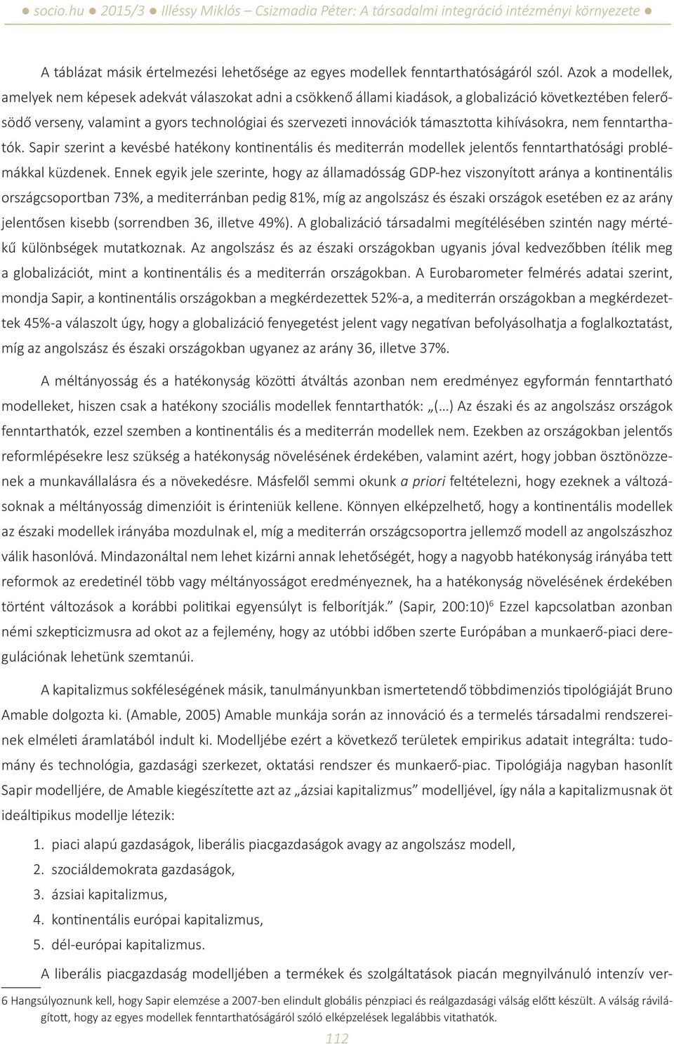 támasztotta kihívásokra, nem fenntarthatók. Sapir szerint a kevésbé hatékony kontinentális és mediterrán modellek jelentős fenntarthatósági problémákkal küzdenek.