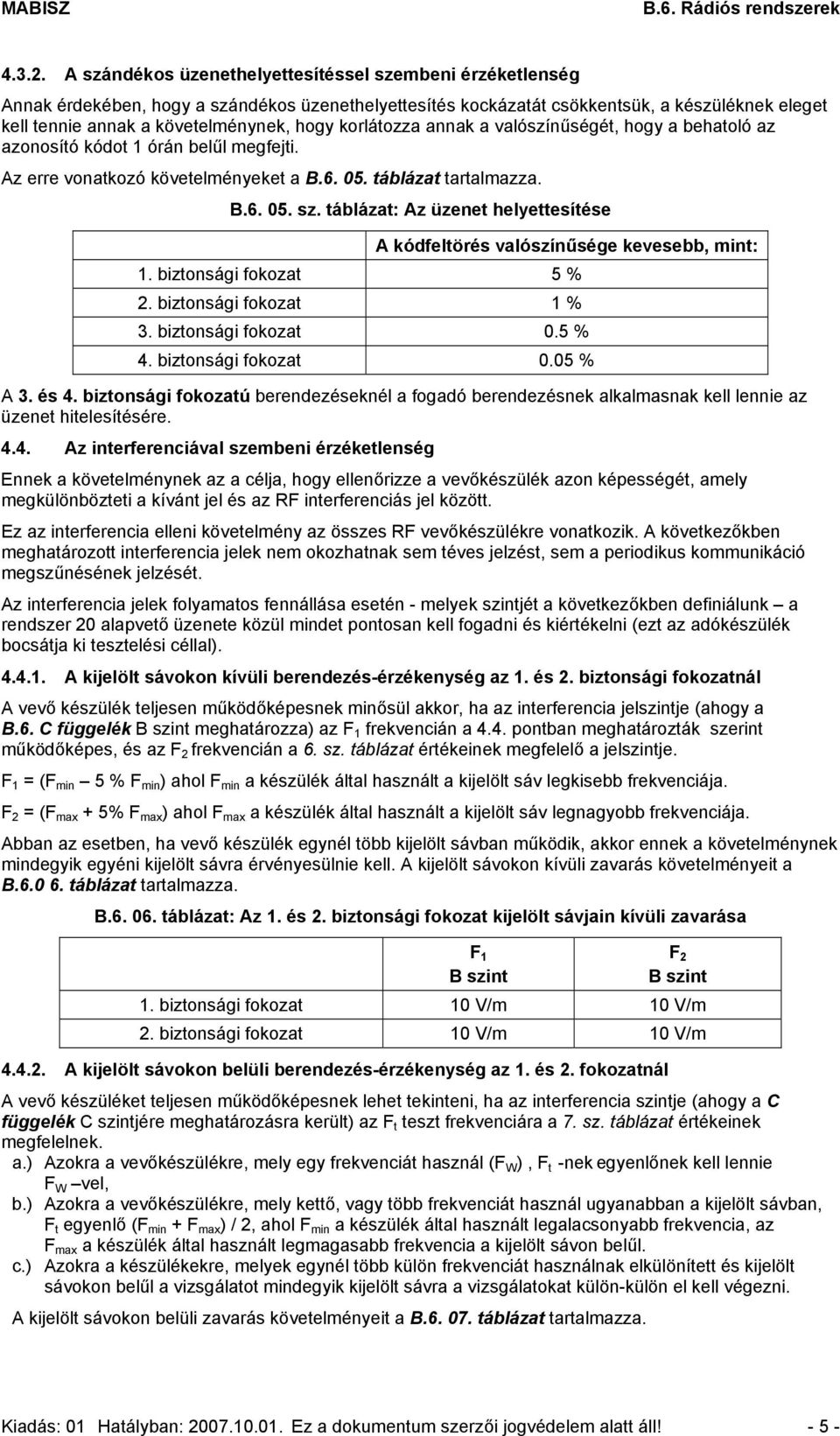 korlátozza annak a valószínűségét, hogy a behatoló az azonosító kódot 1 órán belűl megfejti. Az erre vonatkozó követelményeket a B.6. 05. táblázat tartalmazza. B.6. 05. sz.