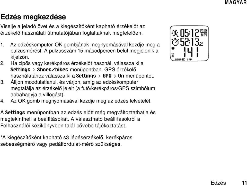 Ha cipős vagy kerékpáros érzékelőt használ, válassza ki a Settings > Shoes/bikes menüpontban. GPS érzékelő használatához válassza ki a Settings > GPS > On menüpontot. 3.