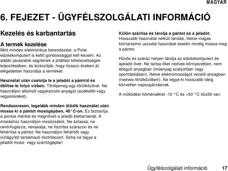 Használat után csatolja le a jeladót a pántról és öblítse le folyó vízben. Töröljemeg egy törülközővel. Ne használjon alkoholt vagykarcoló anyagot (acélkefét vagy vegyszereket).