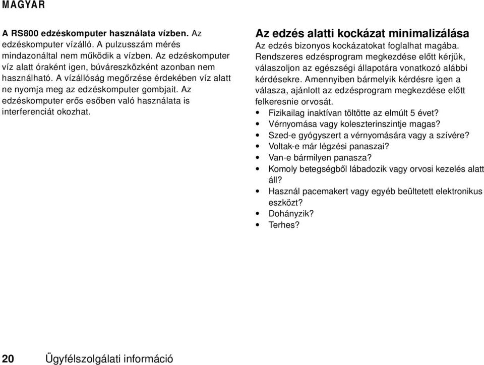 Az edzéskomputer erős esőben való használata is interferenciát okozhat. Az edzés alatti kockázat minimalizálása Az edzés bizonyos kockázatokat foglalhat magába.