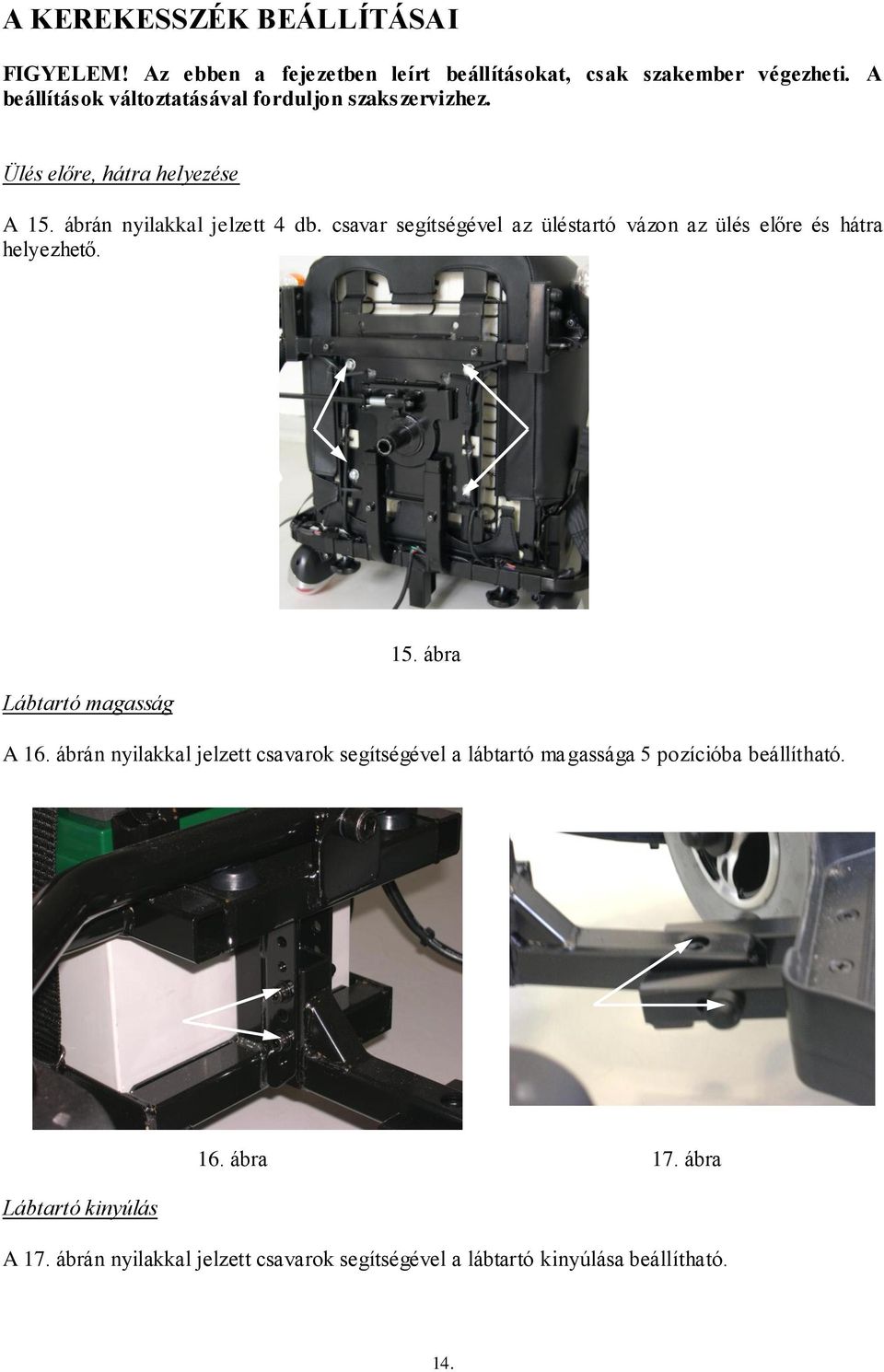 csavar segítségével az üléstartó vázon az ülés előre és hátra helyezhető. Lábtartó magasság 15. ábra A 16.
