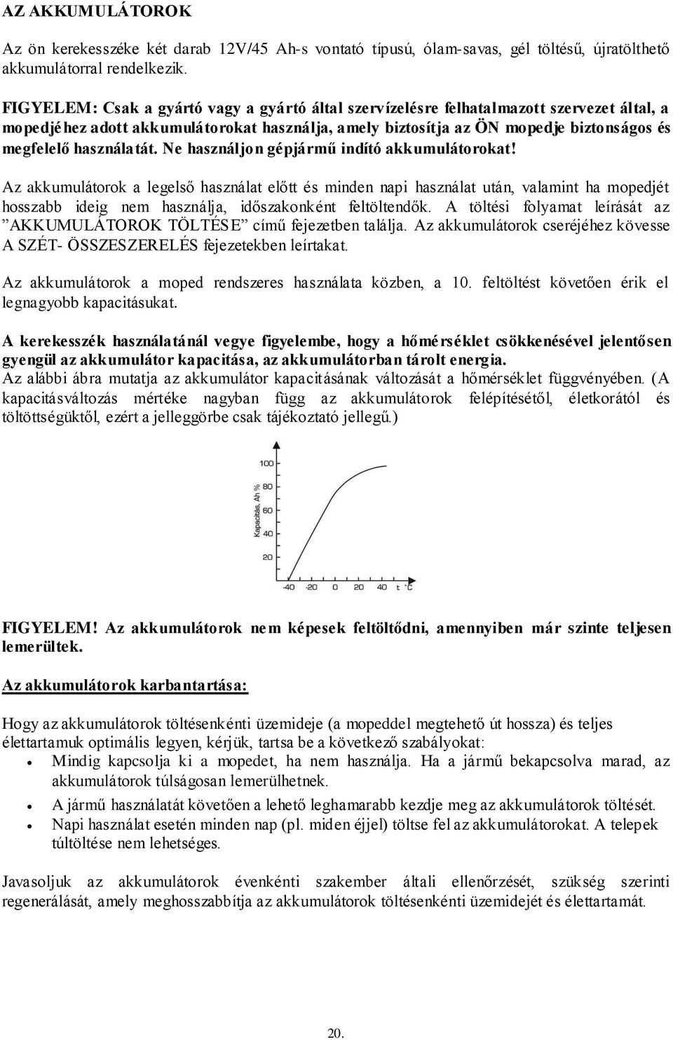 használatát. Ne használjon gépjármű indító akkumulátorokat!