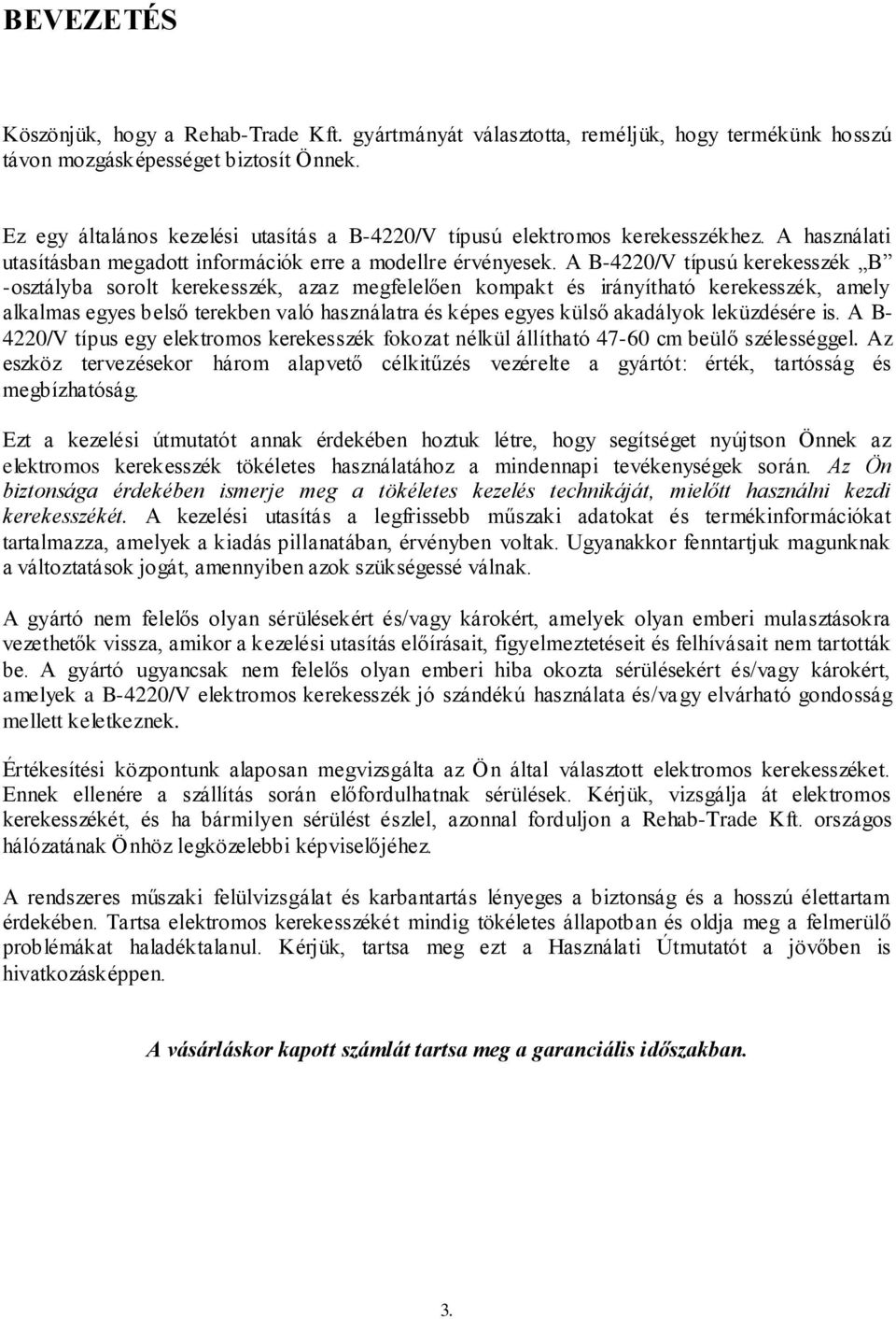 A B-4220/V típusú kerekesszék B -osztályba sorolt kerekesszék, azaz megfelelően kompakt és irányítható kerekesszék, amely alkalmas egyes belső terekben való használatra és képes egyes külső akadályok