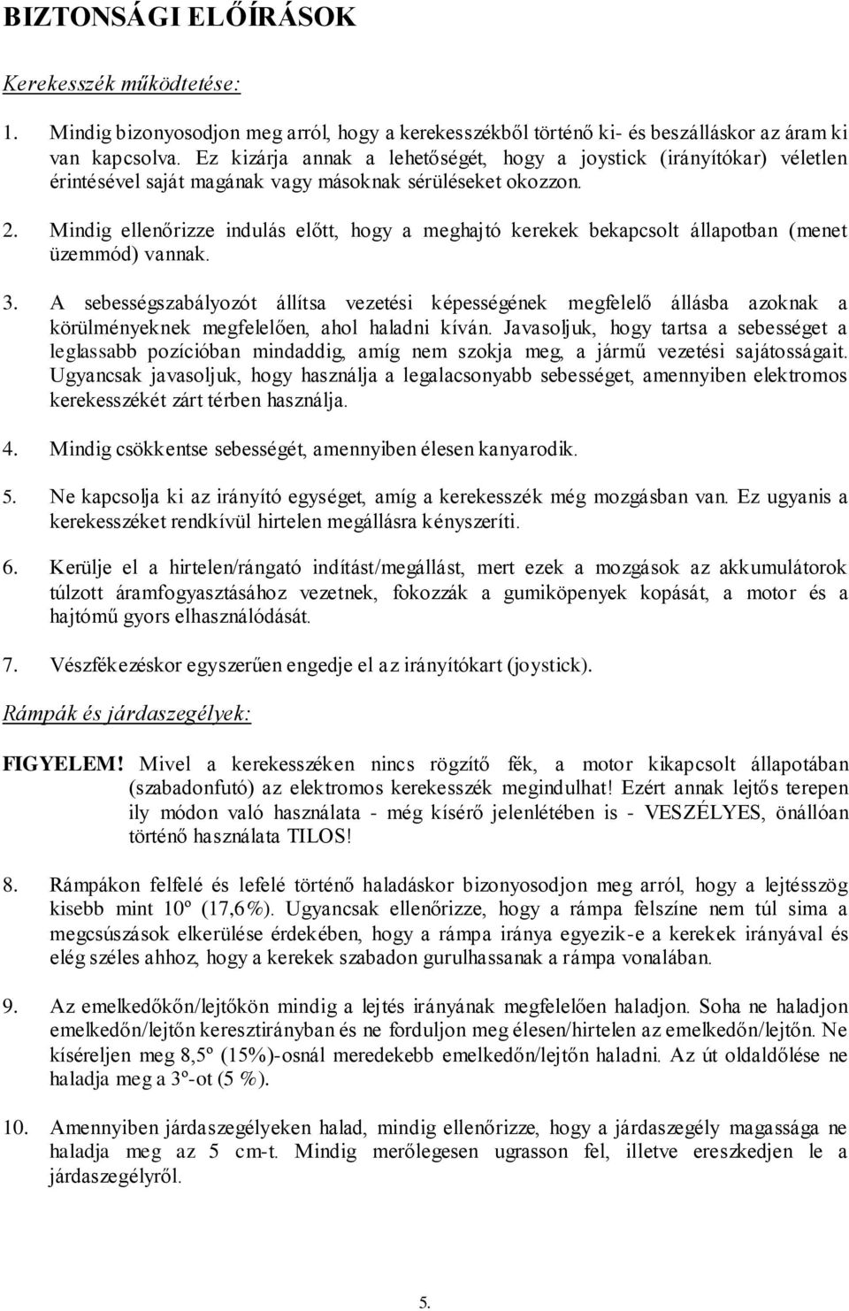 Mindig ellenőrizze indulás előtt, hogy a meghajtó kerekek bekapcsolt állapotban (menet üzemmód) vannak. 3.