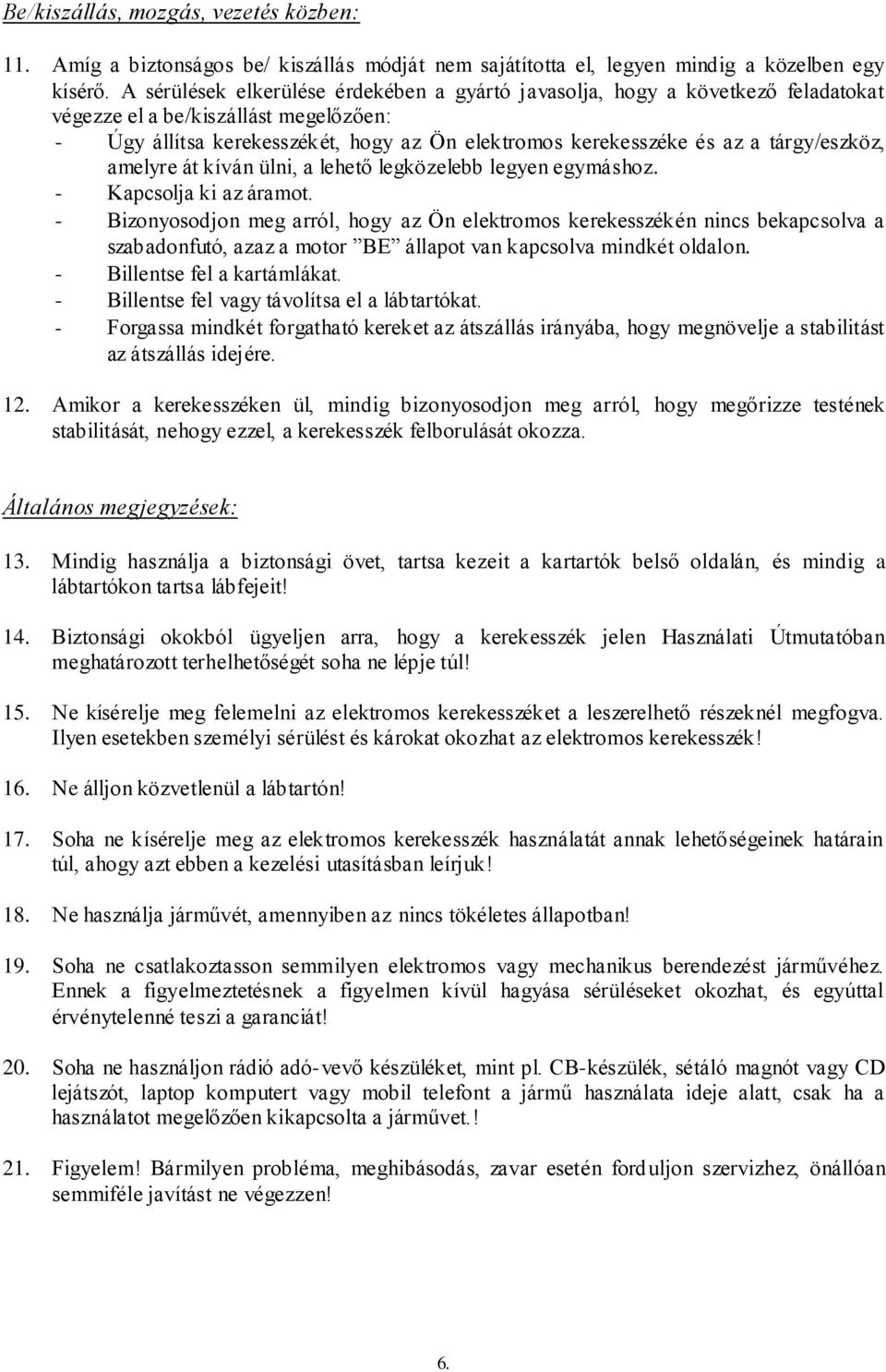 tárgy/eszköz, amelyre át kíván ülni, a lehető legközelebb legyen egymáshoz. - Kapcsolja ki az áramot.