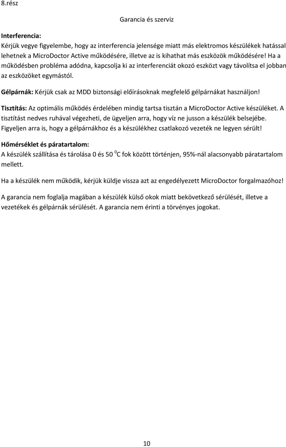 Gélpárnák: Kérjük csak az MDD biztonsági előírásoknak megfelelő gélpárnákat használjon! Tisztítás: Az optimális működés érdelében mindig tartsa tisztán a MicroDoctor Active készüléket.