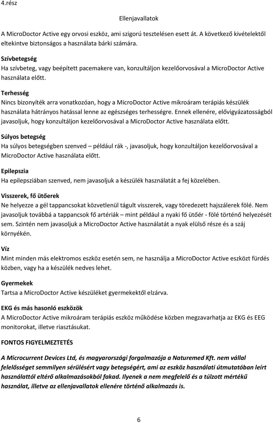 Terhesség Nincs bizonyíték arra vonatkozóan, hogy a MicroDoctor Active mikroáram terápiás készülék használata hátrányos hatással lenne az egészséges terhességre.