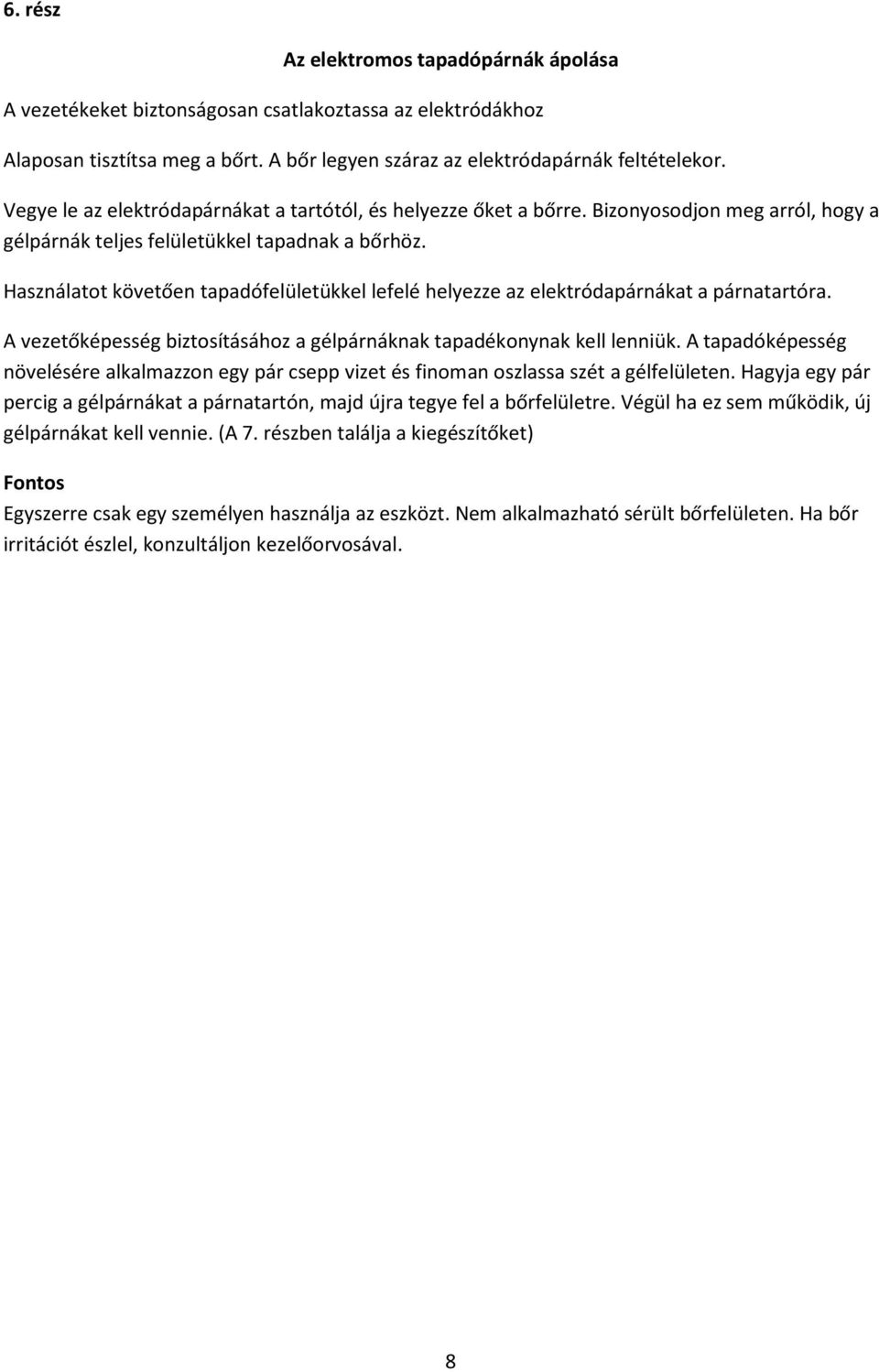Használatot követően tapadófelületükkel lefelé helyezze az elektródapárnákat a párnatartóra. A vezetőképesség biztosításához a gélpárnáknak tapadékonynak kell lenniük.