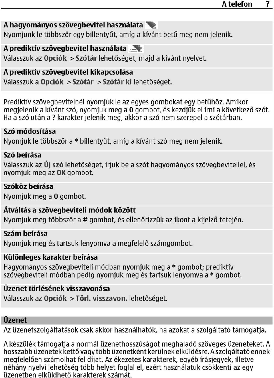 Prediktív szövegbevitelnél nyomjuk le az egyes gombokat egy betűhöz. Amikor megjelenik a kívánt szó, nyomjuk meg a 0 gombot, és kezdjük el írni a következő szót. Ha a szó után a?