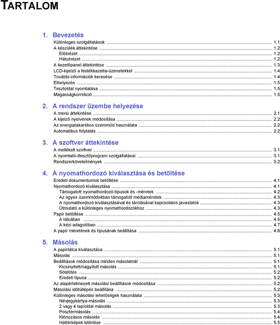 .. 2.2 Automatikus folytatás... 2.2 3. A szoftver áttekintése A mellékelt szoftver... 3.1 A nyomtató-illesztőprogram szolgáltatásai... 3.1 Rendszerkövetelmények... 3.2 4.